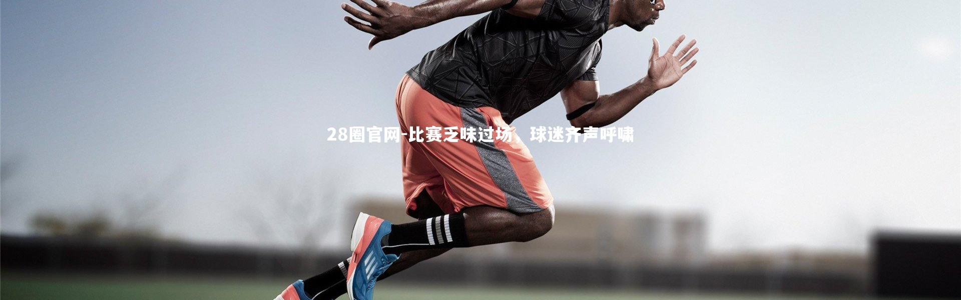 28圈官网-比赛乏味过场，球迷齐声呼啸