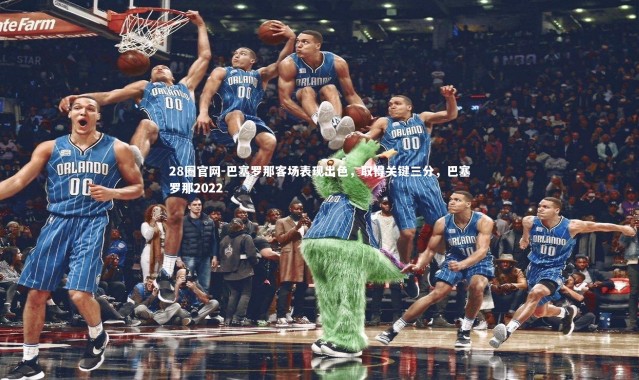 28圈官网-巴塞罗那客场表现出色，取得关键三分，巴塞罗那2022