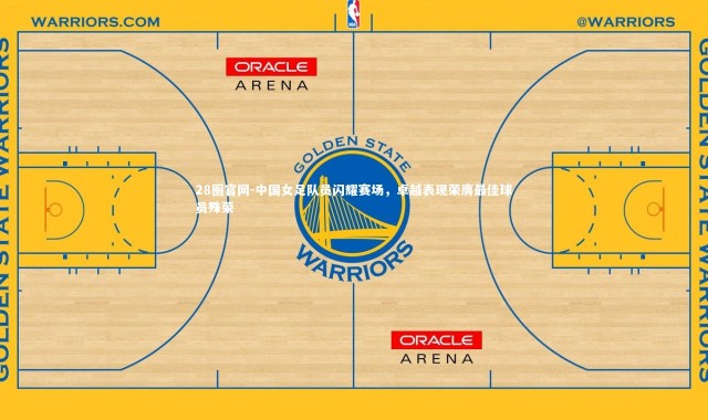 28圈官网-中国女足队员闪耀赛场，卓越表现荣膺最佳球员殊荣