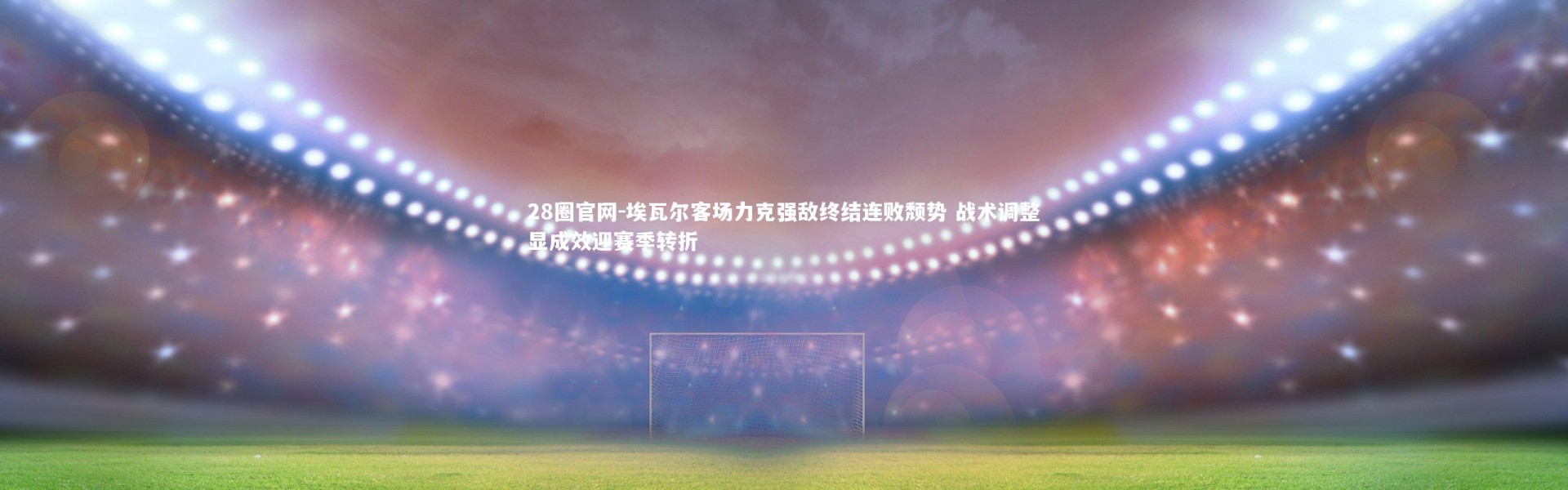 28圈官网-埃瓦尔客场力克强敌终结连败颓势 战术调整显成效迎赛季转折