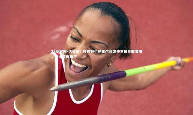 28圈官网-活久见！埃弗顿中场霍尔快发任意球竟收黄牌，球迷愤慨难平