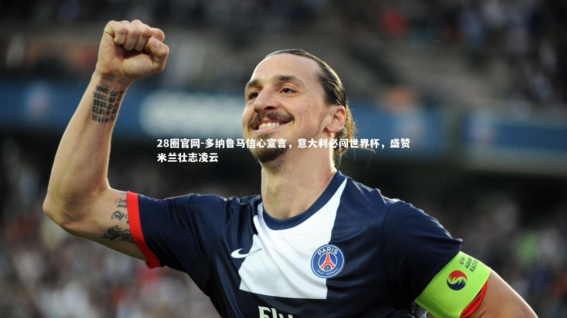 多纳鲁马信心宣言,意大利必闯世界杯,盛赞米兰壮志凌云