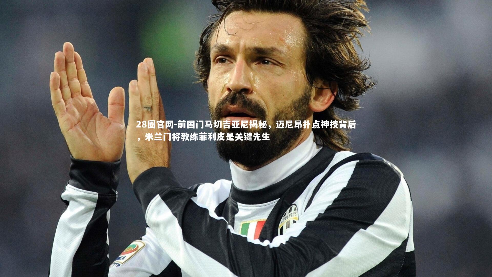 前国门马切吉亚尼揭秘,迈尼昂扑点神技背后,米兰门将教练菲利皮是关键先生