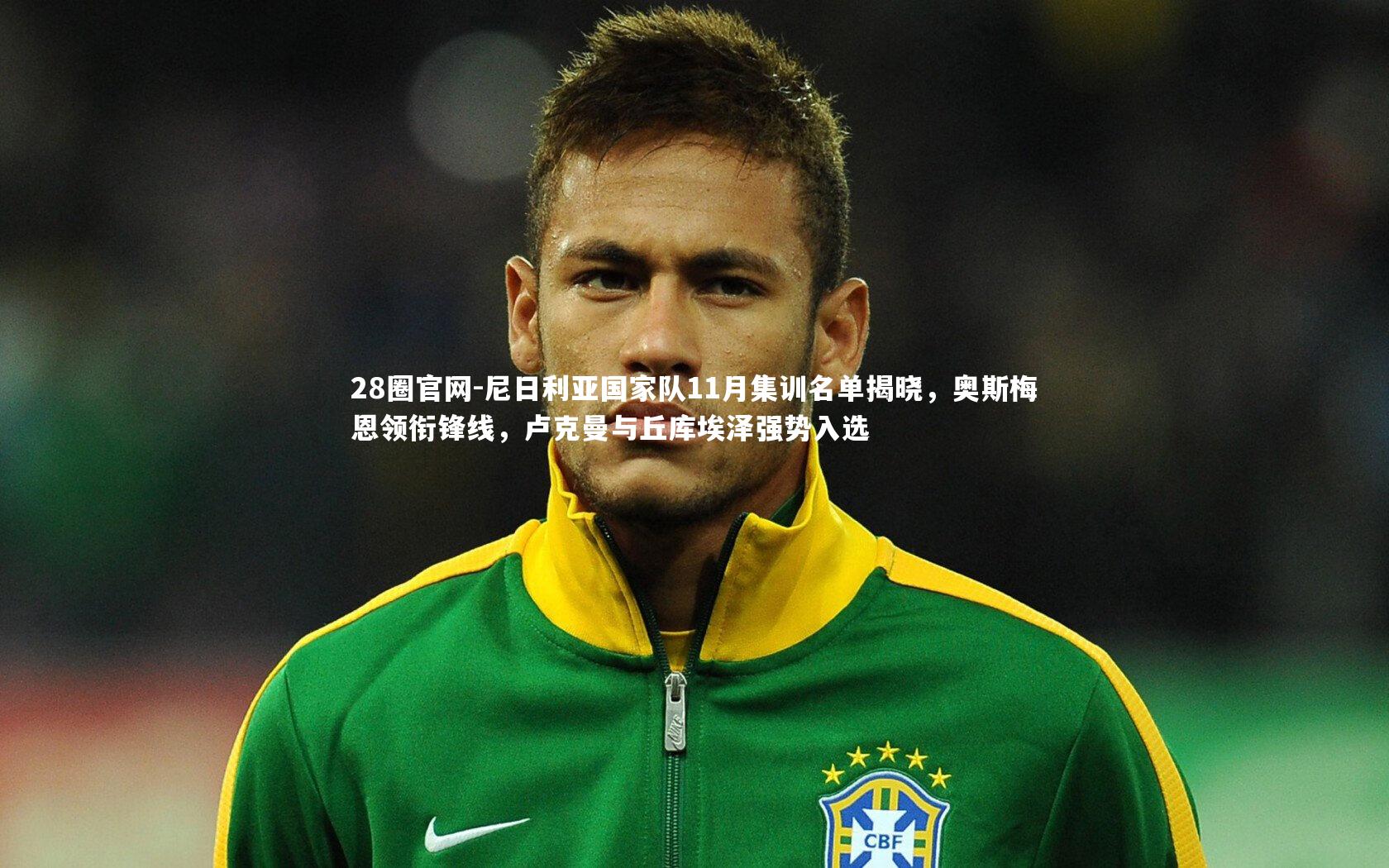 尼日利亚国家队11月集训名单揭晓,奥斯梅恩领衔锋线,卢克曼与丘库埃泽强势入选