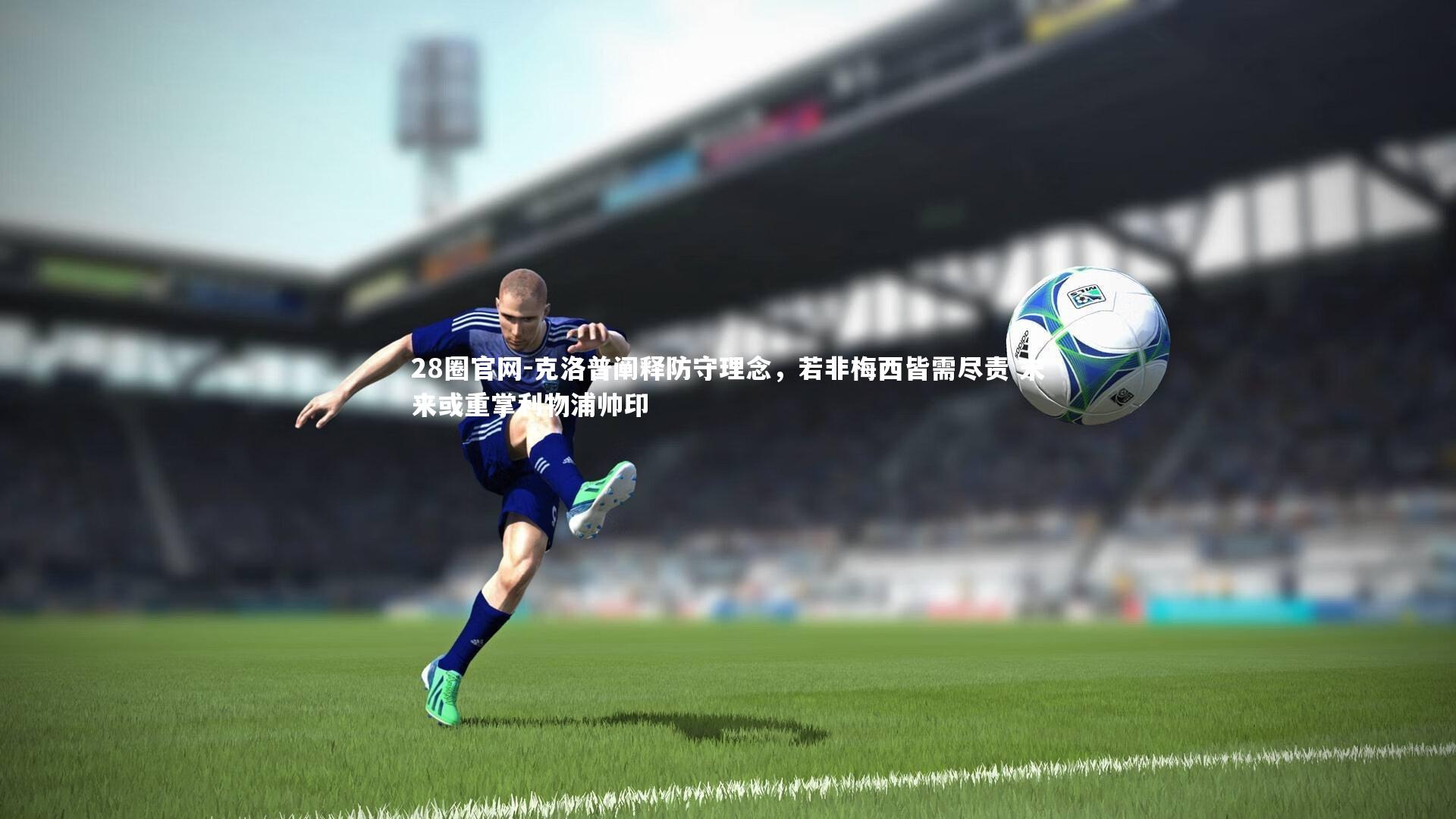 克洛普阐释防守理念，若非梅西皆需尽责 未来或重掌利物浦帅印