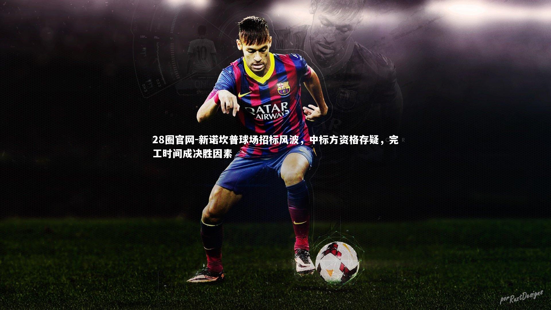 新诺坎普球场招标风波，中标方资格存疑，完工时间成决胜因素