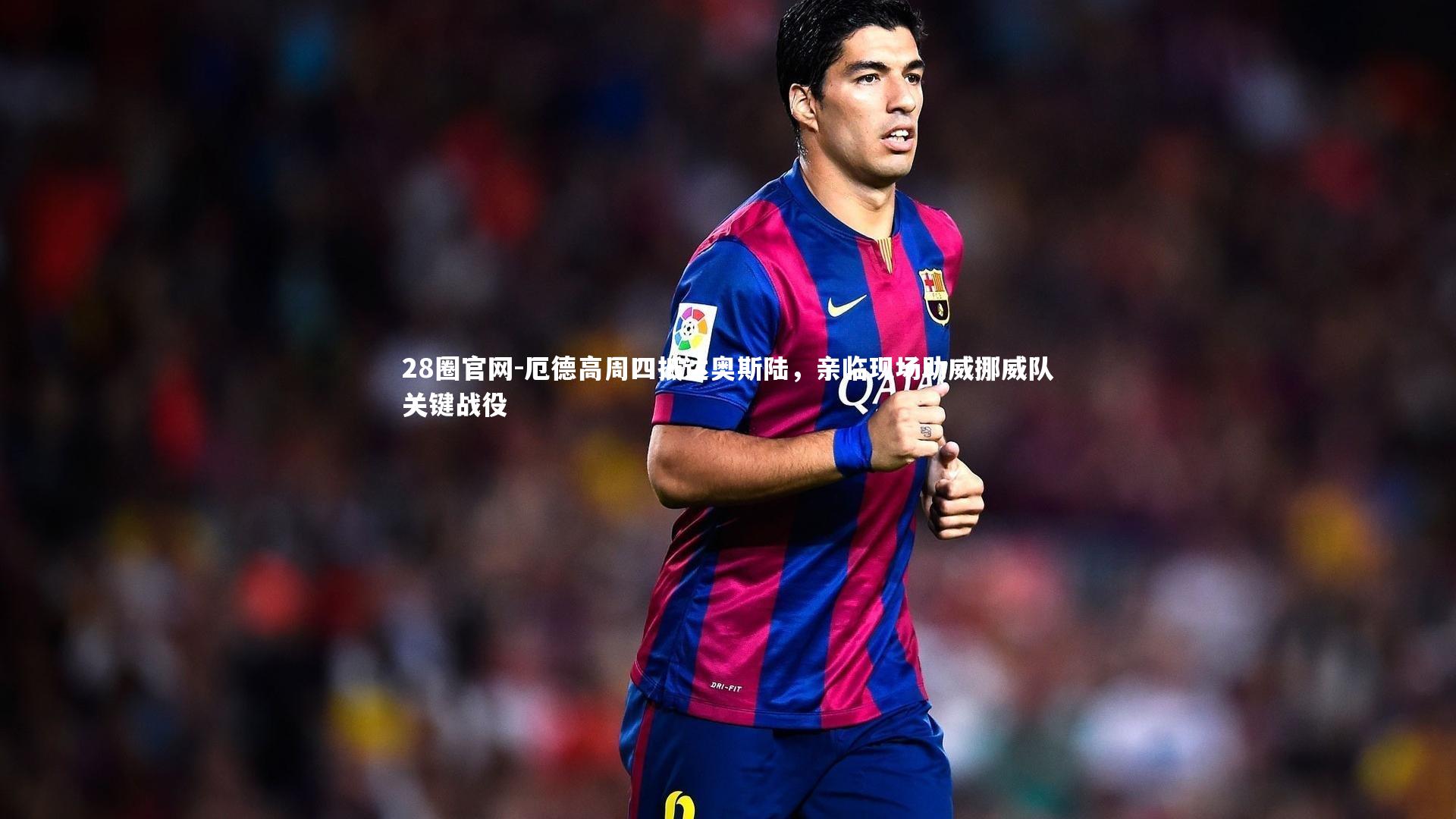 厄德高周四抵达奥斯陆,亲临现场助威挪威队关键战役