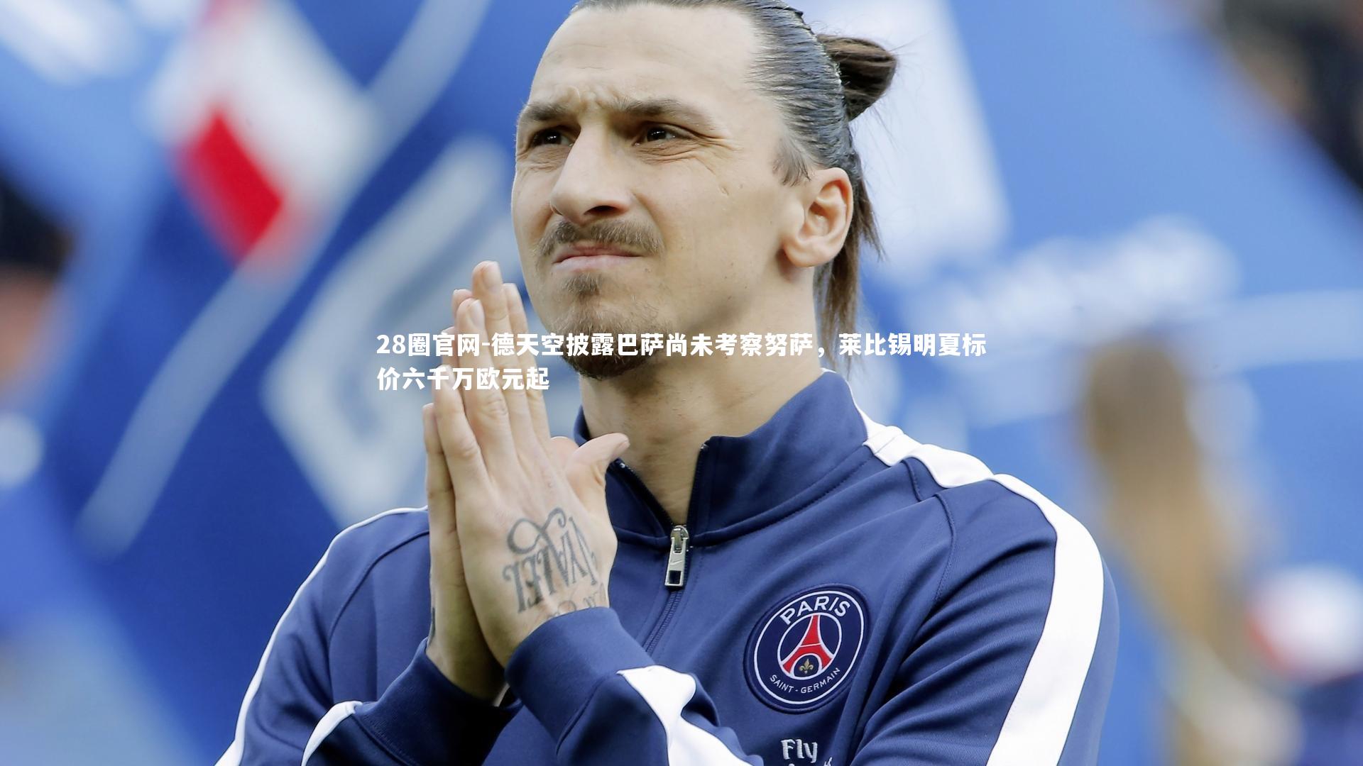 德天空披露巴萨尚未考察努萨，莱比锡明夏标价六千万欧元起